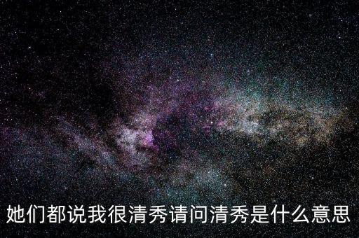 她们都说我很清秀请问清秀是什么意思