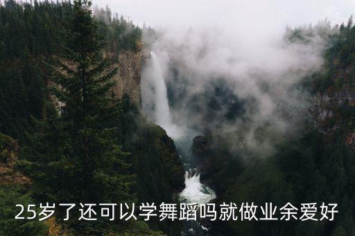 25岁了还可以学舞蹈吗就做业余爱好