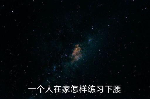 一个人在家怎样练习下腰