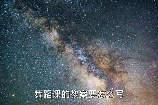 古典舞备课教案，舞蹈课的教案要怎么写
