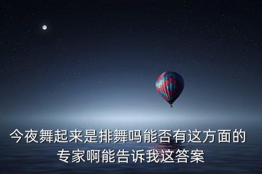 今夜舞起来是排舞吗能否有这方面的 专家啊能告诉我这答案