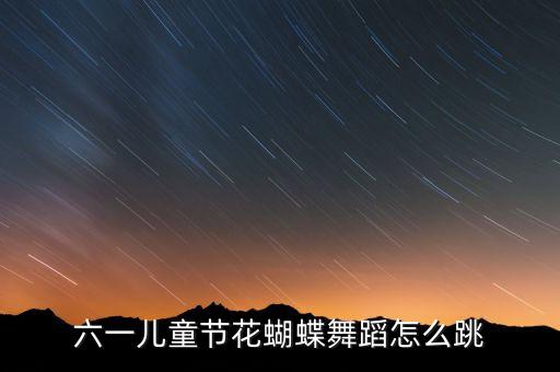 六一儿童节花蝴蝶舞蹈怎么跳
