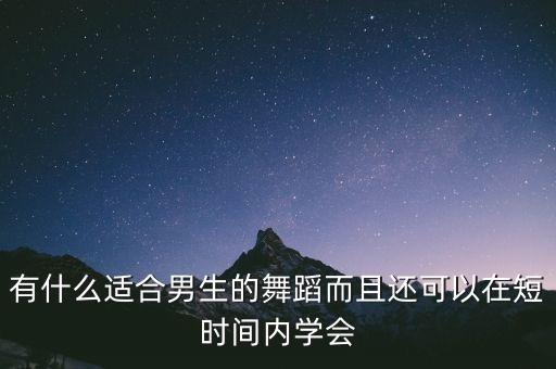 有什么适合男生的舞蹈而且还可以在短时间内学会