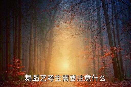 舞蹈艺考生需要注意什么