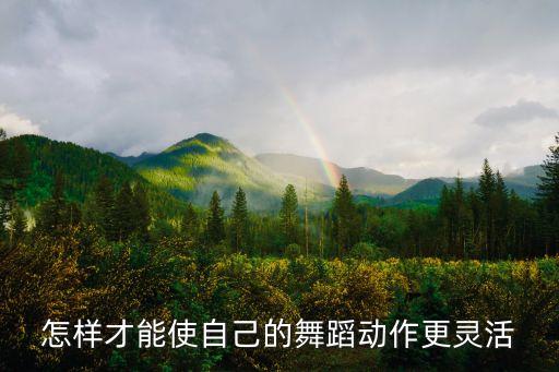 怎样才能使自己的舞蹈动作更灵活