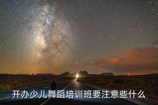 如何开小孩舞蹈培训班，如何开办儿童舞蹈培训班需准备些什么