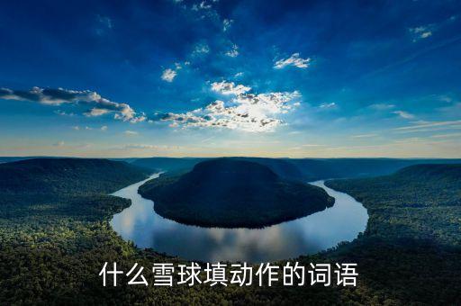 什么雪球填动作的词语