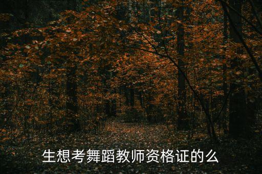 生想考舞蹈教师资格证的么
