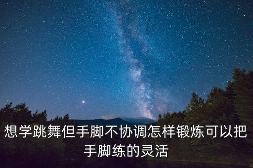 如何使跳舞身体灵活度增高，跳舞时上身不够灵活怎么办