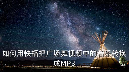 还要等多久mp3广场舞，如何用快播把广场舞视频中的音乐转换成MP3