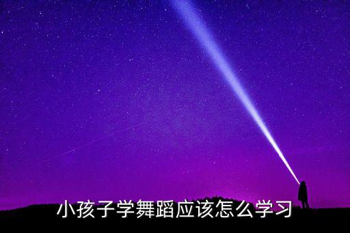 小孩子学舞蹈应该怎么学习