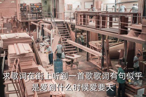 求歌词在街上听到一首歌歌词有句似乎是爱到什么时候爱要天