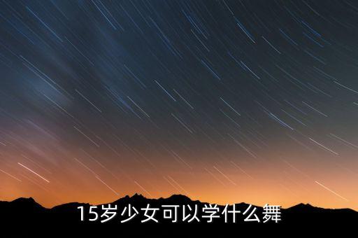 15岁少女可以学什么舞