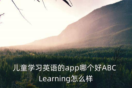 儿童学习英语的app哪个好ABC Learning怎么样