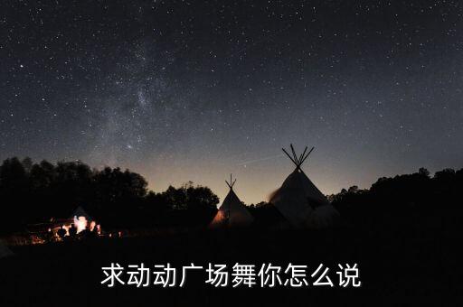 求动动广场舞你怎么说