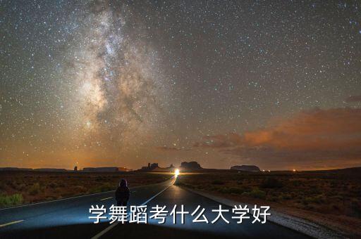 学舞蹈考什么大学好