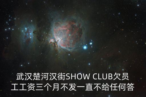 武汉楚河汉街SHOW CLUB欠员工工资三个月不发一直不给任何答