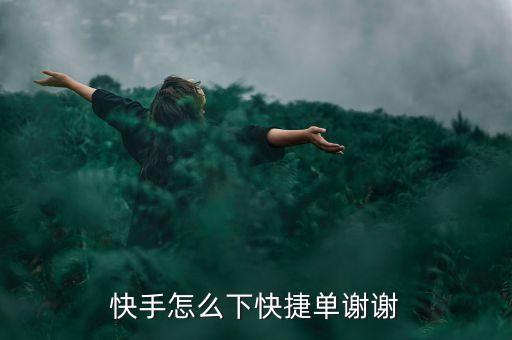 快手怎么下快捷单谢谢
