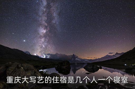 重庆大千艺术培训学校住宿条件，重庆大写艺的住宿是几个人一个寝室