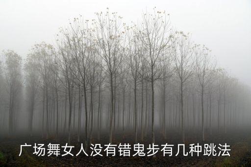 广场舞女人没有错鬼步有几种跳法