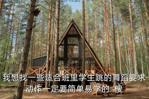 我想找一些适合班里学生跳的舞蹈要求动作一定要简单易学的  搜
