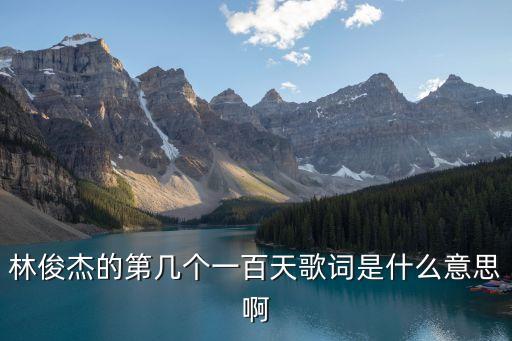 林俊杰的第几个一百天歌词是什么意思啊