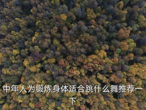 中年人为锻炼身体适合跳什么舞推荐一下