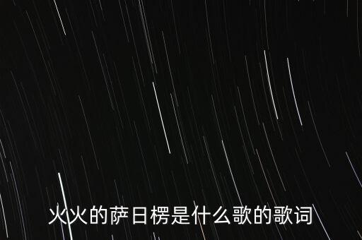 火火的萨日楞是什么歌的歌词